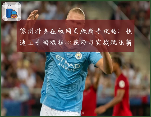 德州扑克在线网页版新手攻略：快速上手游戏核心技巧与实战玩法解析