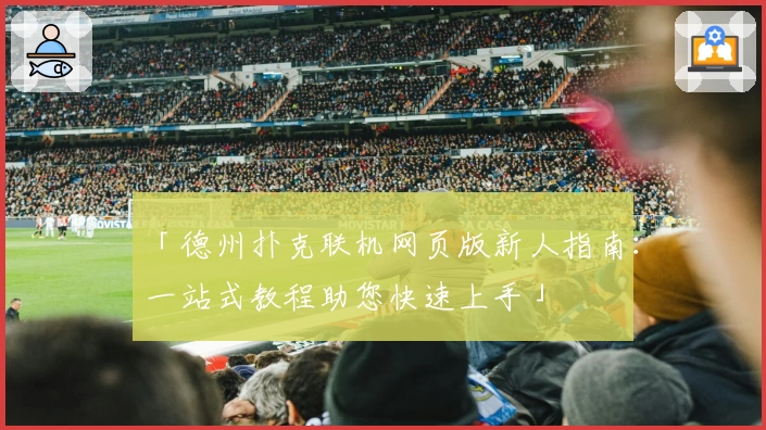 「德州扑克联机网页版新人指南：一站式教程助您快速上手」