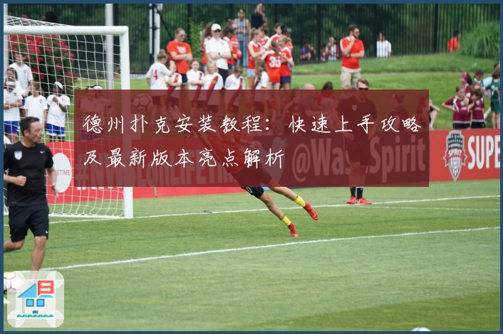 德州扑克安装教程:快速上手攻略及最新版本亮点解析