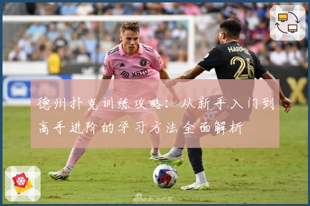 德州扑克训练攻略：从新手入门到高手进阶的学习方法全面解析