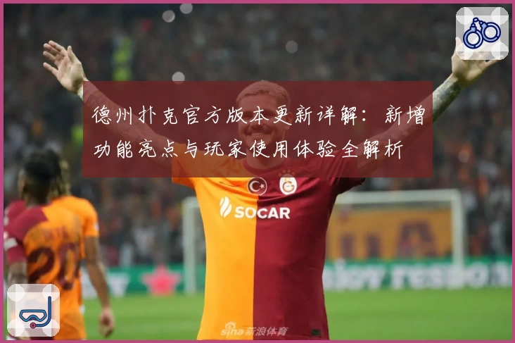 德州扑克官方版本更新详解：新增功能亮点与玩家使用体验全解析