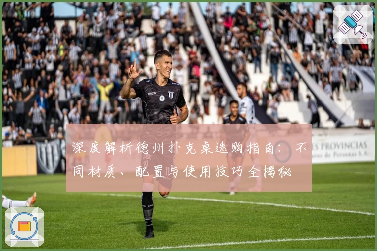 深度解析德州扑克桌选购指南:不同材质、配置与使用技巧全揭秘