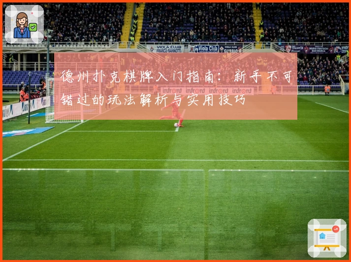 德州扑克棋牌入门指南：新手不可错过的玩法解析与实用技巧