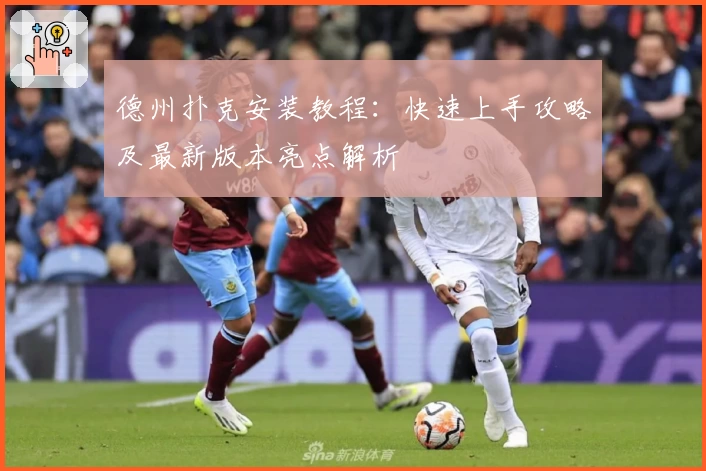 德州扑克安装教程：快速上手攻略及最新版本亮点解析