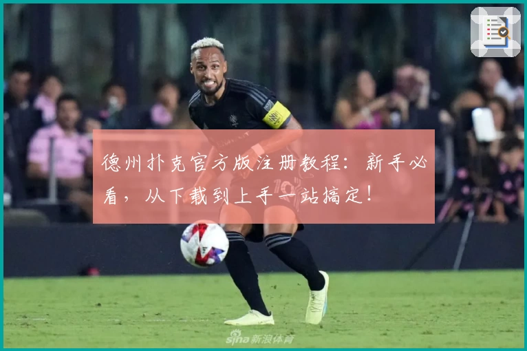 德州扑克官方版注册教程：新手必看，从下载到上手一站搞定！