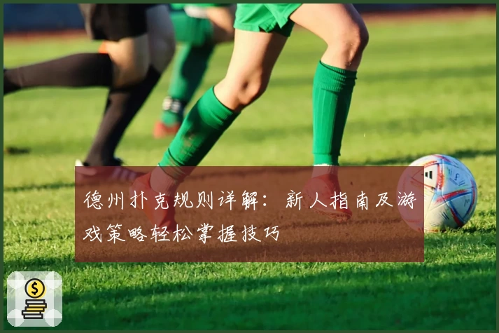 德州扑克规则详解：新人指南及游戏策略轻松掌握技巧