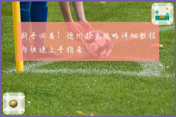 新手必看!德州扑克攻略详细教程与快速上手指南